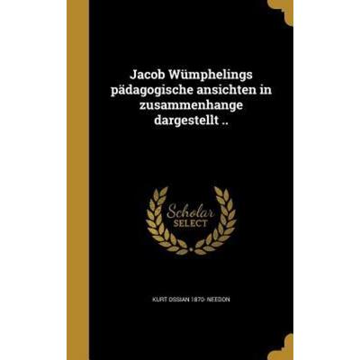 Jacob Wümphelings pädagogische ansichten in zusammenhange dargestellt .., Gebundene Ausgabe von Kurt Ossian Needon, Creative Media Partners, LLC,