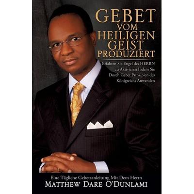 GEBET VOM HEILIGEN GEIST PRODUZIERT, Taschenbuch von Matthew Dare O'Dunlami; Xulon Press, 978-1-62871-430-2