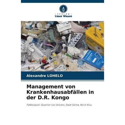 Management von Krankenhausabfällen in der D.R. Kongo, Taschenbuch von Alexandre LOHELO, Verlag Unser Wissen, 978-620-0-71393-3