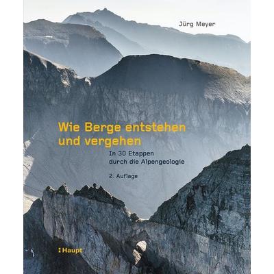 Wie Berge entstehen und vergehen, Gebundene Ausgabe von Jürg Meyer, Haupt Verlag, 978-3-258-08420-6