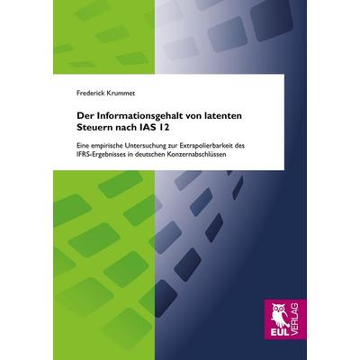 Der Informationsgehalt von latenten Steuern nach IAS 12, Taschenbuch von Frederick Krummet, Josef Eul Verlag, 978-3-8441-0010-5