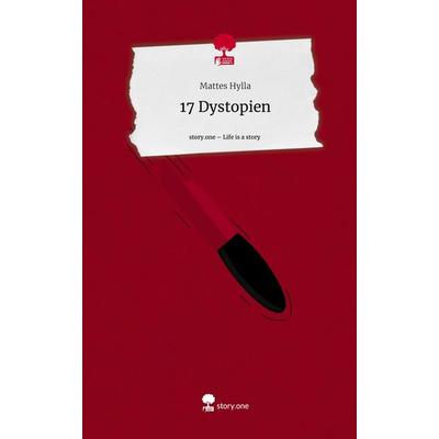17 Dystopien. Life is a Story - story.one, Gebundene Ausgabe von Mattes Hylla, Storylution, 978-3-7115-4397-4