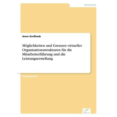 Möglichkeiten und Grenzen virtueller Organisationsstrukturen für die Mitarbeiterführung und die Leistungserstellung, Taschenbuch von Anne Grosslaub,