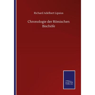 Chronologie der Römischen Bischöfe, Taschenbuch von Richard Adelbert Lipsius, BoD - Books on Demand, 978-3-7525-0080-6