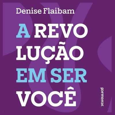 A revolução em ser você - Denise Flaibam, Audio, 9786528207343