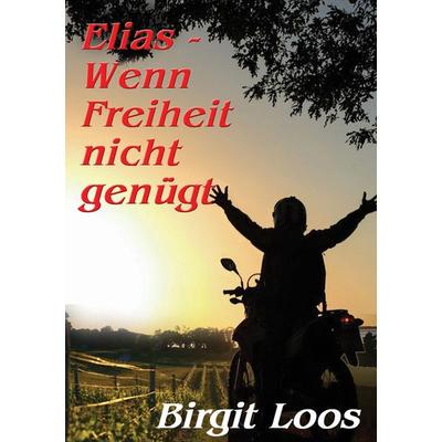Elias - wenn Freiheit nicht genügt, Taschenbuch von Birgit Loos, Tredition, 978-3-347-98695-4