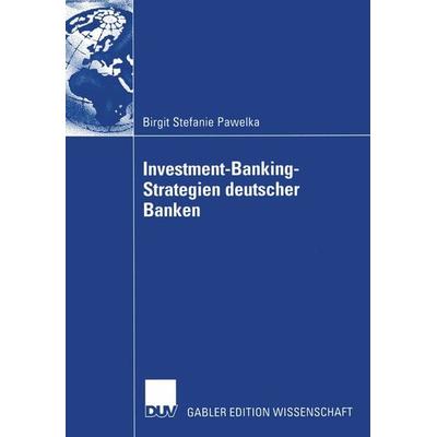 Investment-Banking-Strategien deutscher Banken, Taschenbuch von Birgit Stefanie Pawelka, Deutscher Universitätsverlag, 978-3-8244-7690-9