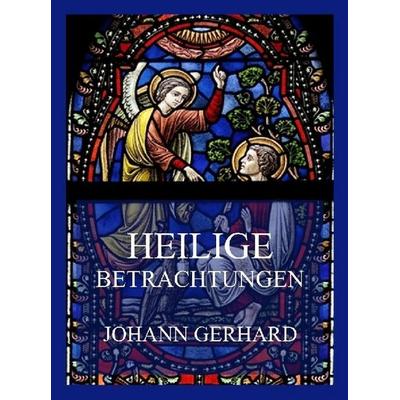 Heilige Betrachtungen, Taschenbuch von Johann Gerhard, Jazzybee Verlag, 978-3-8496-6508-1