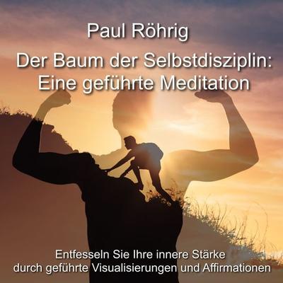 Der Baum der Selbstdisziplin: Eine geführte Meditation - Paul Röhrig, Audio, 4067248841198