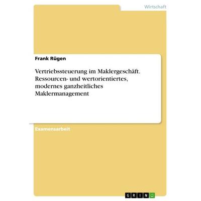 Vertriebssteuerung im Maklergeschäft. Ressourcen- und wertorientiertes, modernes ganzheitliches Maklermanagement, Taschenbuch von Frank Rügen, GRIN,