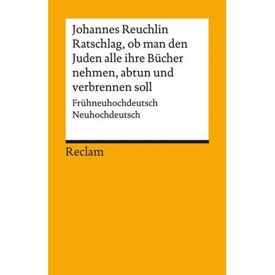 Ratschlag, ob man den Juden alle ihre Bücher nehmen, abtun und verbrennen soll, Taschenbuch von Johannes Reuchlin, Reclam, Philipp, 978-3-15-014248-6