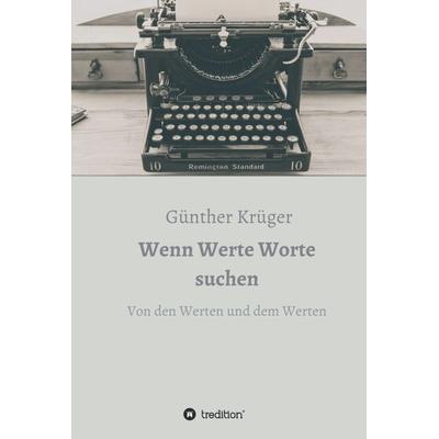 Wenn Werte Worte suchen, Gebundene Ausgabe von Günther Krüger, Tredition, 978-3-7497-2974-6