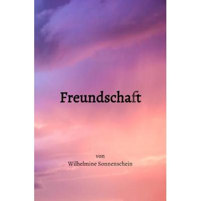 Freundschaft, Taschenbuch von Wilhelmine Sonnenschein, Epubli, 978-3-7485-1423-7