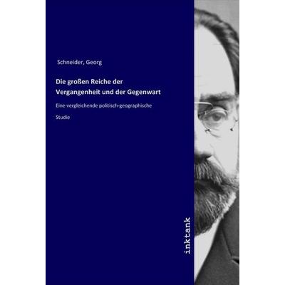 Die großen Reiche der Vergangenheit und der Gegenwart, Taschenbuch von Georg Schneider, LAP LAMBERT Academic Publishing, 978-3-7503-1808-3