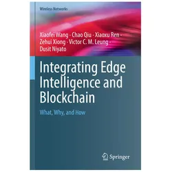 Integrating Edge Intelligence and Blockchain, Fachbücher von Dusit Niyato, Victor C. M. Leung, Xiaofei Wang, Chao Qiu, Xiaoxu Ren, Ze Hui Xiong