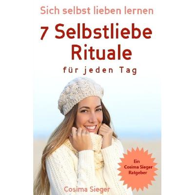 Selbstliebe: Sich selbst lieben lernen - 7 Selbstliebe Rituale für jeden Tag, Taschenbuch von Cosima Sieger, Epubli, 978-3-7467-0408-1