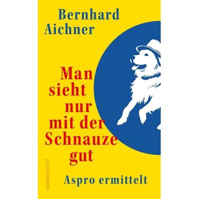 Man sieht nur mit der Schnauze gut, Gebundene Ausgabe von Bernhard Aichner, Haymon Verlag