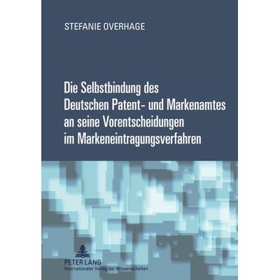 Die Selbstbindung des Deutschen Patent- und Markenamtes an seine Vorentscheidungen im Markeneintragungsverfahren, Gebundene Ausgabe von Stefanie