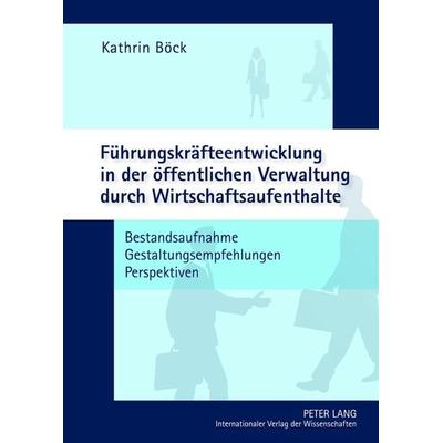 Fuehrungskraefteentwicklung in der oeffentlichen Verwaltung durch Wirtschaftsaufenthalte, Gebundene Ausgabe von Kathrin Böck, Peter Lang GmbH,