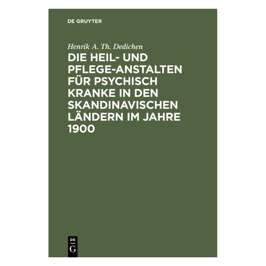 De Gruyter Dedichen:Die Heil- und Pflege-Anstalten (Deutsch, Hardcover, Henrik A. Th. Dedichen) (67775716)