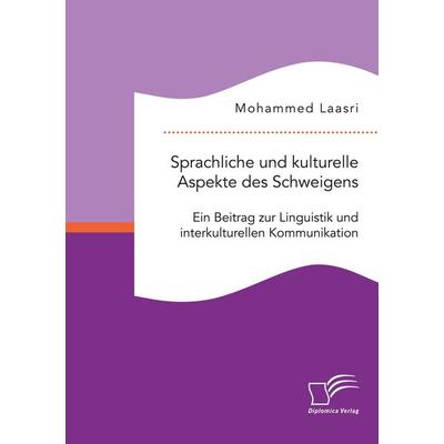 Sprachliche und kulturelle Aspekte des Schweigens. Ein Beitrag zur Linguistik und interkulturellen Kommunikation, Taschenbuch von Mohammed Laasri,