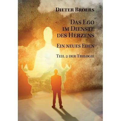 Das Ego im Dienste des Herzens: Ein neues Eden, Gebundene Ausgabe von Dieter Broers, Dieter Broers Verlag