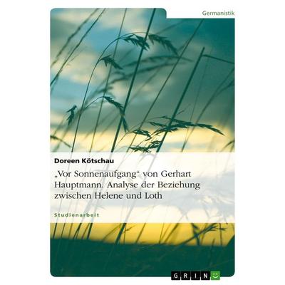 'Vor Sonnenaufgang' von Gerhart Hauptmann. Analyse der Beziehung zwischen Helene und Loth, Taschenbuch von Doreen Kötschau, GRIN, 978-3-638-90979-2