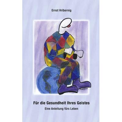 Für die Gesundheit Ihres Geistes, Taschenbuch von Ernst Hribernig, BoD – Books on Demand, 978-3-8311-2263-9