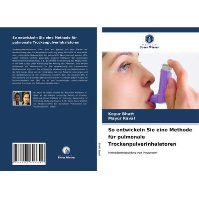 So entwickeln Sie eine Methode für pulmonale Trockenpulverinhalatoren, Taschenbuch von Keyur Bhatt,Mayur Raval, Verlag Unser Wissen, 978-620-3-61189-2