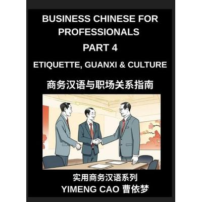Business Chinese for Professionals (Part 4)- Etiquette, Guanxi, Culture, and Workplace Communication, Understanding Chinese Business Culture,