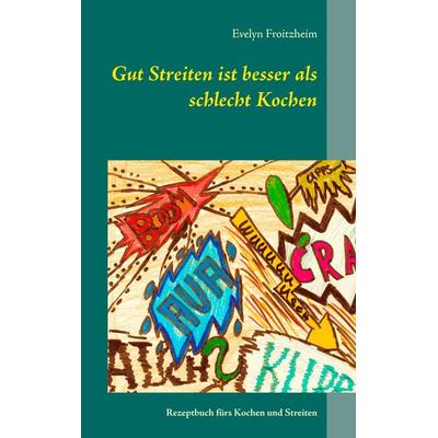 Gut Streiten ist besser als schlecht Kochen, Taschenbuch von Evelyn Froitzheim, BoD – Books on Demand, 978-3-7357-9147-4