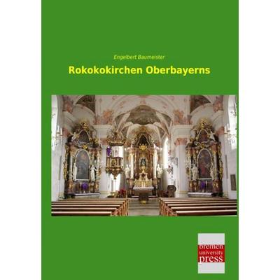 Rokokokirchen Oberbayerns, Taschenbuch von Engelbert Baumeister, Bremen University Press, 978-3-95562-724-9