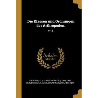 Die Klassen Und Ordnungen Der Arthropoden.: V 13., Taschenbuch von A. E. Ortmann,A. Gerstaecker, Creative Media Partners, LLC, 978-0-274-67160-1