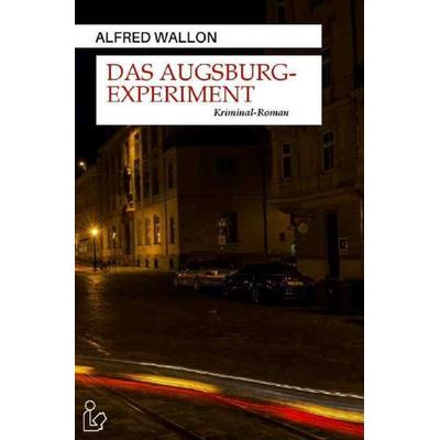 DAS AUGSBURG-EXPERIMENT, Taschenbuch von Alfred Wallon, Epubli, 978-3-7485-1843-3