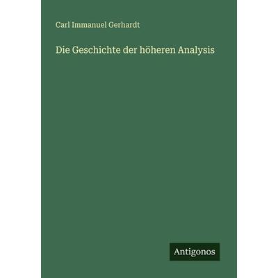 Die Geschichte der höheren Analysis, Taschenbuch von Carl Immanuel Gerhardt, Antigonos Verlag, 978-3-563-65767-6