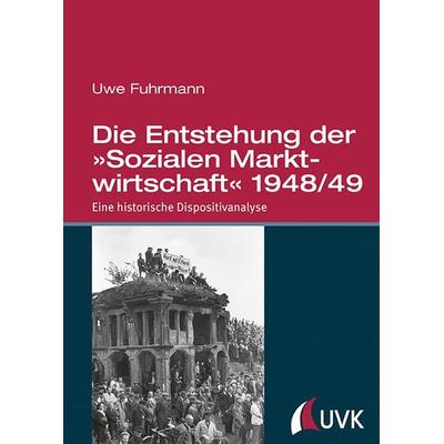 Die Entstehung der »Sozialen Marktwirtschaft« 1948/49, Gebundene Ausgabe von Uwe Fuhrmann, Uvk, 978-3-86764-665-9