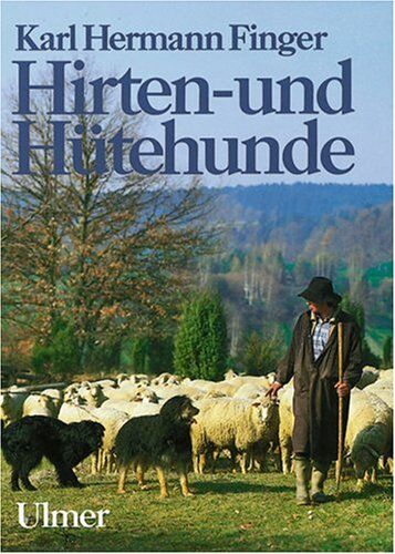 Finger, Karl Hermann - Hirten- und Hütehunde: Entstehung und Nutzung der Rassen und Schläge, ihre Haltung, Ausbildung und Leistungswettbewerbe - Preis vom 11.10.2026 03:10:56 h
