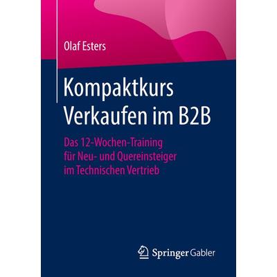 Kompaktkurs Verkaufen im B2B, Taschenbuch von Olaf Esters, Springer Fachmedien Wiesbaden GmbH, 978-3-658-15677-0