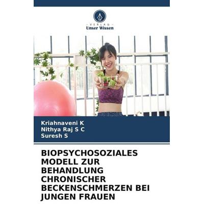 BIOPSYCHOSOZIALES MODELL ZUR BEHANDLUNG CHRONISCHER BECKENSCHMERZEN BEI JUNGEN FRAUEN, Taschenbuch von Kriahnaveni K.,Nithya Raj S. C.,Suresh S.,