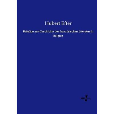Beiträge zur Geschichte der französischen Literatur in Belgien, Taschenbuch von Hubert Effer, Vero Verlag, 978-3-7372-2419-2