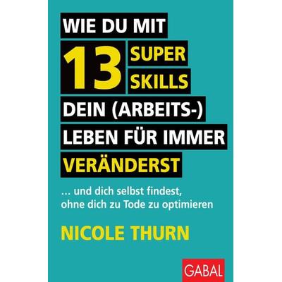 Wie du mit 13 Super Skills dein (Arbeits-)Leben für immer veränderst, Taschenbuch von Nicole Thurn, Gabal, 978-3-96739-205-0