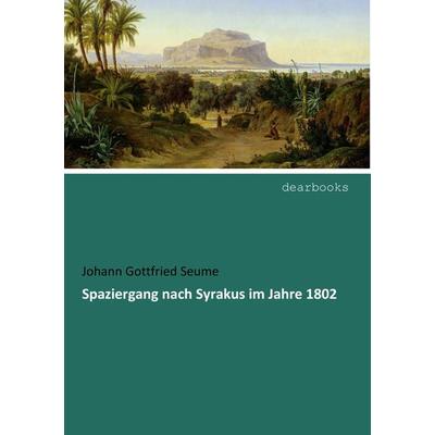 Spaziergang nach Syrakus im Jahre 1802, Taschenbuch von Johann Gottfried Seume, Dearbooks, 978-3-95455-054-8