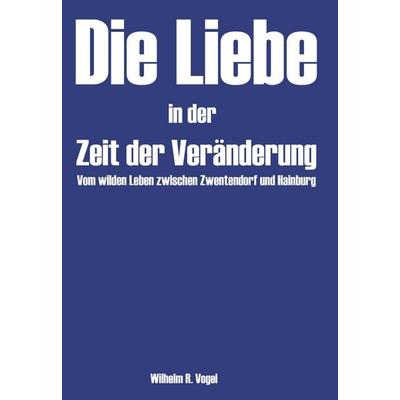Die Liebe in der Zeit der Veränderung, Taschenbuch von Wilhelm R. Vogel, Buchschmiede, 978-3-99181-233-3