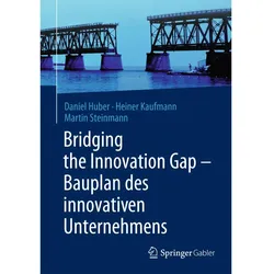 Bridging the Innovation Gap - Bauplan des innovativen Unternehmens, Fachbücher von Martin Steinmann, Heiner Kaufmann, Daniel Huber