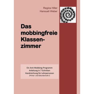 Das mobbingfreie Klassenzimmer, Taschenbuch von Regina Hiller,Hansueli Weber, BoD – Books on Demand, 978-3-8334-8317-2