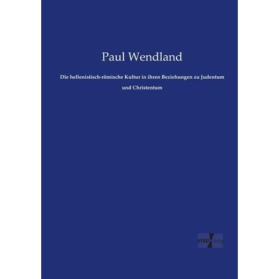 Die hellenistisch-römische Kultur in ihren Beziehungen zu Judentum und Christentum, Taschenbuch von Paul Wendland, Vero Verlag, 978-3-7372-1586-2