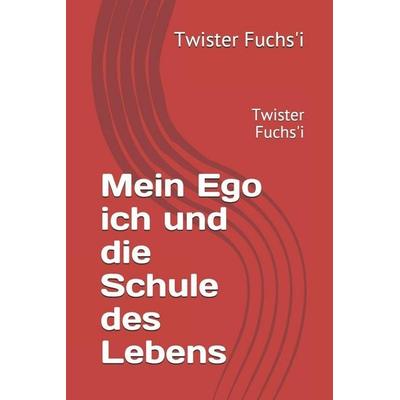 Mein Ego ich und die Schule des Lebens, Taschenbuch von Twister Fuchs'i; Independently Published