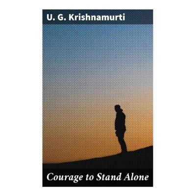 Courage to Stand Alone, Taschenbuch von UG Krishnamurti, Good Press, 978-80-272-4657-1