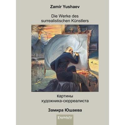 Die Werke des surrealistischen Künstlers - Работы художника-сюрреалиста, Gebundene Ausgabe von Zamir Yushaev, Engelsdorfer Verlag, 978-3-96940-813-1