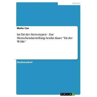 Im Tal der Stereotypen - Zur Menschendarstellung Serdar Akars 'Tal der Wölfe'; Taschenbuch von Malte Can, GRIN, 978-3-638-91553-3